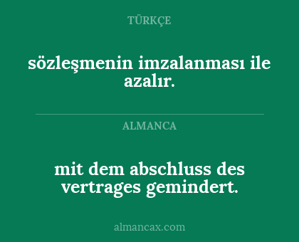 sözleşmenin imzalanması ile azalır. - mit dem abschluss des vertrages gemindert.