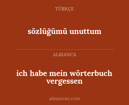 ich habe mein wörterbuch vergessen - sözlüğümü unuttum