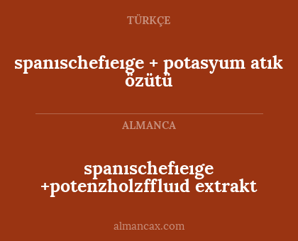 spanıschefıeıge + potasyum atık özütü - spanıschefıeıge +potenzholzffluıd extrakt