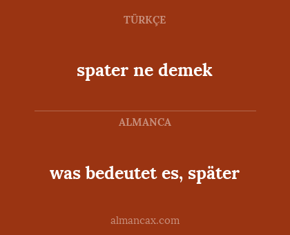 was bedeutet es, später - spater ne demek