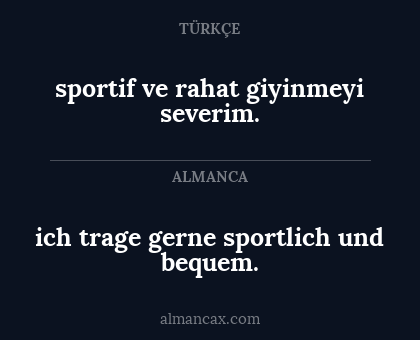 ich trage gerne sportlich und bequem. - sportif ve rahat giyinmeyi severim.