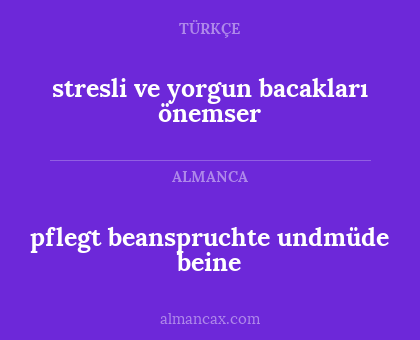 pflegt beanspruchte undmüde beine - stresli ve yorgun bacakları önemser