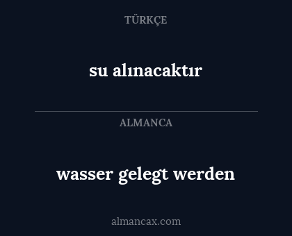 wasser gelegt werden - su alınacaktır