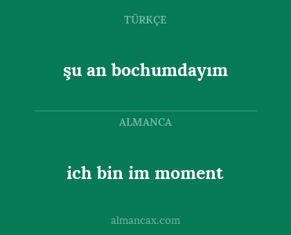 ich bin im moment - şu an bochumdayım