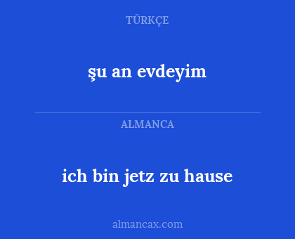 ich bin jetz zu hause - şu an evdeyim