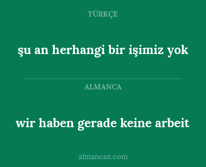 şu an herhangi bir işimiz yok - wir haben  gerade keine arbeit