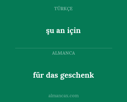 für das geschenk - şu an için