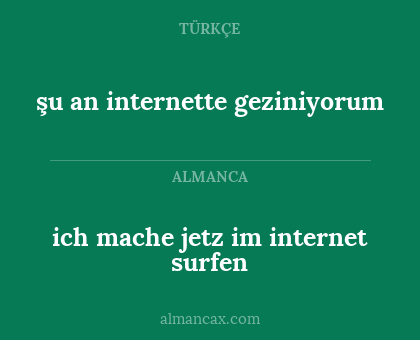 ich mache jetz im internet surfen - şu an internette geziniyorum