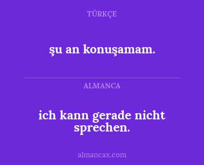 şu an konuşamam. - ich kann gerade nicht sprechen.