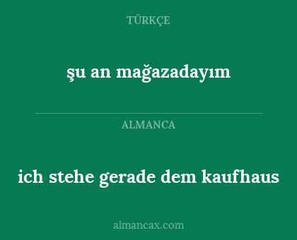 ich stehe gerade dem kaufhaus - şu an mağazadayım