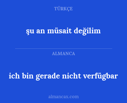 ich bin gerade nicht verfügbar - şu an müsait değilim