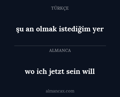 wo ich jetzt sein will - şu an olmak istediğim yer