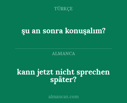 kann jetzt nicht sprechen später? - şu an sonra konuşalım?