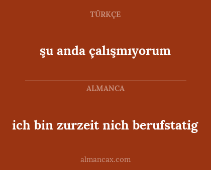 şu anda çalışmıyorum - ich bin zurzeit nich berufstatig