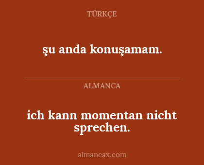 şu anda konuşamam. - ich kann momentan nicht sprechen.