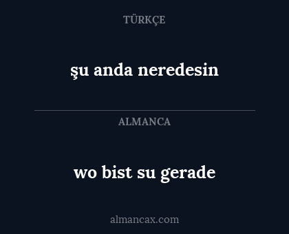 wo bist su gerade - şu anda neredesin