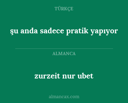 şu anda sadece pratik yapıyor - zurzeit nur ubet