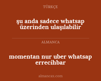 momentan nur uber whatsap errecihbar - şu anda sadece whatsap üzerinden ulaşılabilir