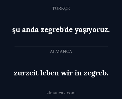 zurzeit leben wir in zegreb. - şu anda zegreb'de yaşıyoruz.