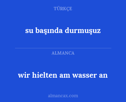 su başında durmuşuz - wir hielten am wasser an