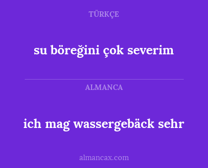 su böreğini çok severim - ich mag wassergebäck sehr