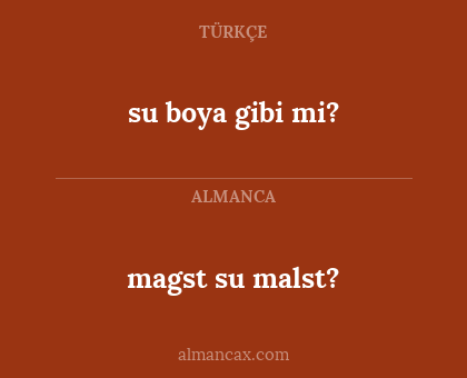 magst su malst? - su boya gibi mi?