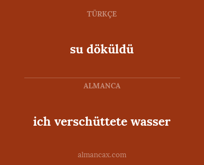 su döküldü - ich verschüttete wasser