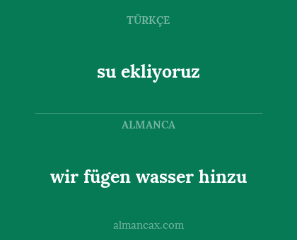 su ekliyoruz - wir fügen wasser hinzu