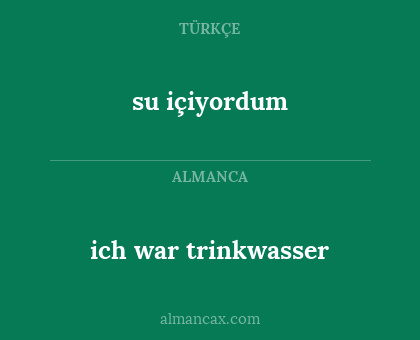 ich war trinkwasser - su içiyordum