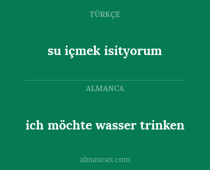 ich möchte wasser trinken - su içmek isityorum