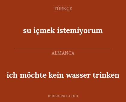su içmek istemiyorum - ich möchte kein wasser trinken