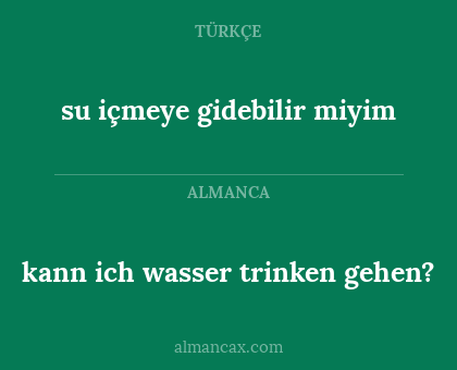 kann ich wasser trinken gehen? - su içmeye gidebilir miyim