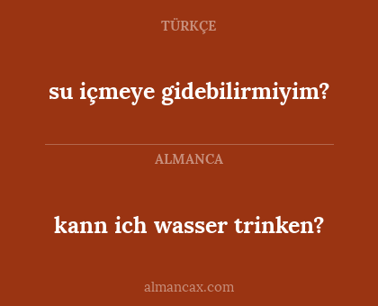kann ich wasser trinken? - su içmeye gidebilirmiyim?