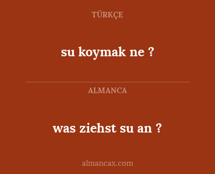 was ziehst su an ? - su koymak ne ?