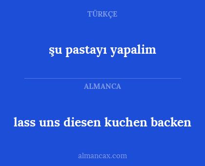 lass uns diesen kuchen backen - şu pastayı yapalim