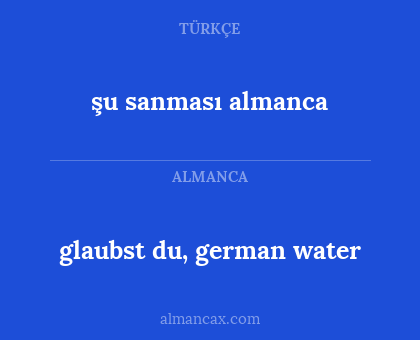 glaubst du, german water - şu sanması almanca