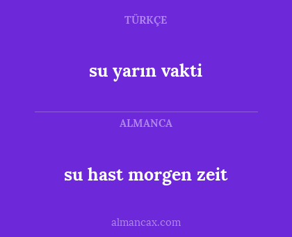 su hast morgen zeit - su yarın vakti
