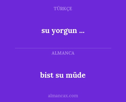 su yorgun ... - bist su müde
