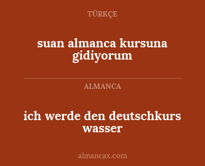 suan almanca kursuna gidiyorum - ich werde den deutschkurs wasser