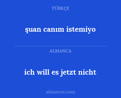 şuan canım istemiyo - ich will es jetzt nicht