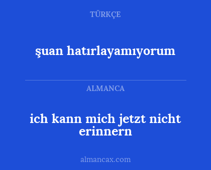 şuan hatırlayamıyorum - ich kann mich jetzt nicht erinnern