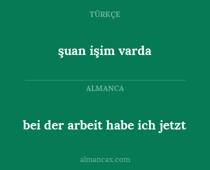 şuan işim varda - bei der arbeit habe ich jetzt