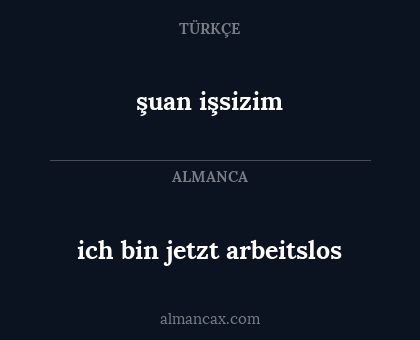 ich bin jetzt arbeitslos - şuan işsizim