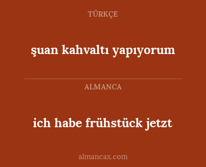 ich habe frühstück jetzt - şuan kahvaltı yapıyorum
