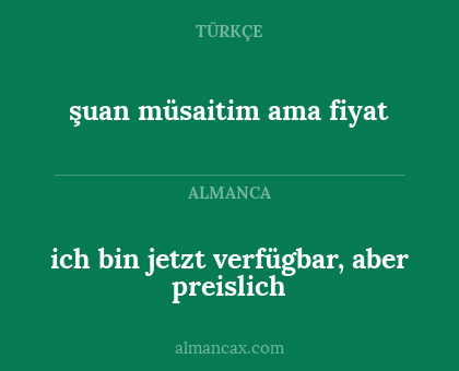 ich bin jetzt verfügbar, aber preislich - şuan müsaitim ama fiyat