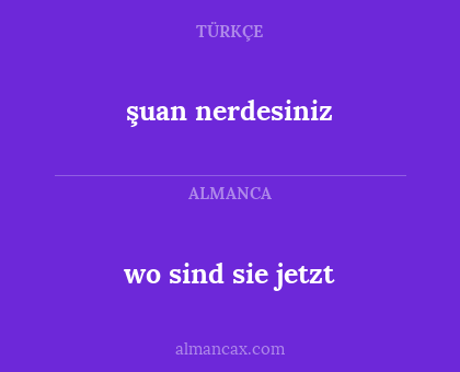 şuan nerdesiniz - wo sind sie jetzt