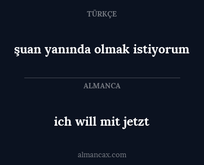 ich will mit jetzt - şuan yanında olmak istiyorum