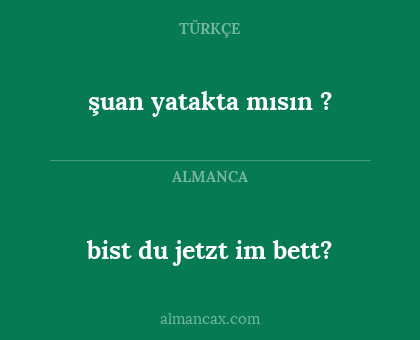 bist du jetzt im bett? - şuan yatakta mısın ?