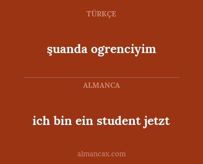 ich bin ein student jetzt - şuanda ogrenciyim