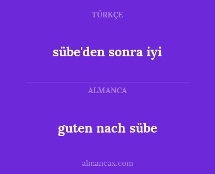 guten nach sübe - sübe'den sonra iyi